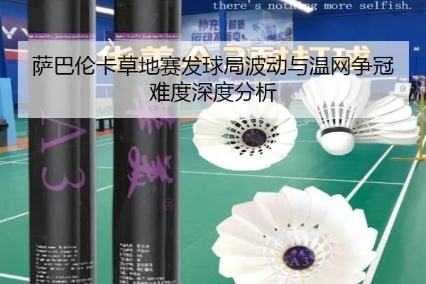 萨巴伦卡草地赛发球局波动与温网争冠难度深度分析